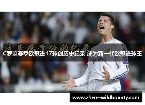 C罗单赛季欧冠进17球创历史纪录 成为新一代欧冠进球王